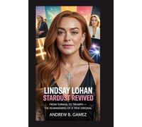 LINDSAY LOHAN: Stardust Revived: From Turmoil to Triumph - The Reawakening of a True Original