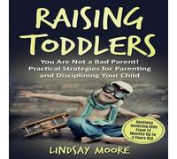 Lindsay Moore Raising Toddlers: You Are Not a Bad Parent Practical Strategies Lindsay Moore Multicolor