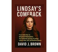 Lindsay's Comeback: From Child Star to Hollywood Redemption: The Unfiltered Journey of Lindsay Lohan's Rise, Fall, and Resilient Return