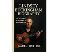 LINDSEY BUCKINGHAM BIOGRAPHY: The Guitarist Who Shaped a Generation