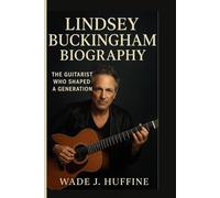LINDSEY BUCKINGHAM BIOGRAPHY: The Guitarist Who Shaped a Generation