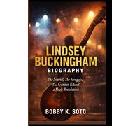 LINDSEY BUCKINGHAM BIOGRAPHY: The Sound, The Struggle, The Genius Behind a Rock Revolution