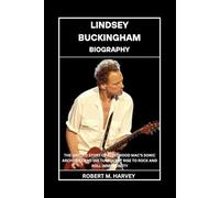 Lindsey Buckingham Biography: The Untold Story of Fleetwood Mac’s Sonic Architect and His Turbulent Rise to Rock and Roll Immortality