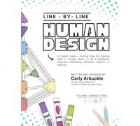 Line By Line Human Design: A Graphic Guide and Coloring Book for Exploring What It Actually Means To Be A Manifestor, Generator, Manifesting Generator, Projector, or Reflector in Real Life