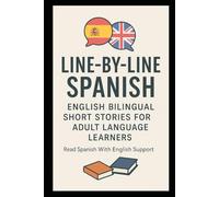 Line-by-Line Spanish English Bilingual Short Stories For Adult Language Learners: Read Spanish With English Support (Line-by-Line Language Learning)