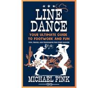 Line Dance: Your Ultimate Guide to Footwork and Fun: Tips, Tricks, and Techniques for Every Dancer