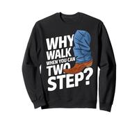 Line Dancing Why Walk When You Can Two Step Sweatshirt