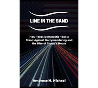 Line In The Sand: How Texas Democrats Took a Stand Against Gerrymandering and the Rise of Trump’s House