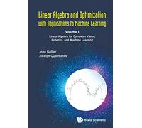 Linear Algebra And Optimization With Applications To Machine Learning - Volume I: Linear Algebra For Computer Vision, Robotics, And Machine Learning: 1