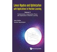 Linear Algebra And Optimization With Applications To Machine Learning - Volume Ii: Fundamentals Of Optimization Theory With Applications To Machine Learning: 2