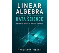 Linear Algebra for Data Science: Matrix Methods for Machine Learning