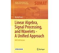 Linear Algebra, Signal Processing, and Wavelets - A Unified Approach: MATLAB Version (Springer Undergraduate Texts in Mathematics and Technology)