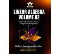 Linear Algebra Volume 02: Matrix Representation, Kernel, Image, and Orthogonality (Graduate Mathematics)