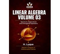 Linear Algebra Volume 03: Spectrum, Eigenvalues and Orthogonal Operators (Graduate Mathematics)