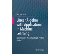 Linear Algebra with Applications in Machine Learning : From Intuitive Understanding to Python Coding