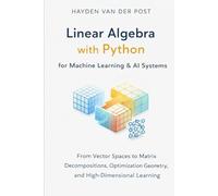 Linear Algebra with Python for Machine Learning & AI Systems: From Vector Spaces to Matrix Decompositions, Optimization Geometry, and High-Dimensional Learning