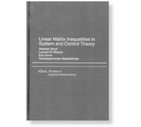 Linear Matrix Inequalities in System and Control Theory: 15 (Studies in Applied and Numerical Mathematics, Series Number 15)