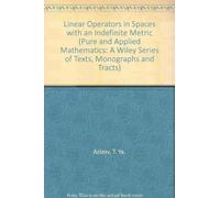 Linear Operators in Spaces with an Indefinite Metric (Pure and Applied Mathematics: A Wiley Series of Texts, Monographs and Tracts)