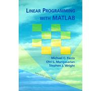 Linear Programming with MATLAB (MPS-SIAM Series on Optimization): 7 (MPS-SIAM Series on Optimization, Series Number 7)