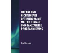LINEARE UND NICHTLINEARE OPTIMIERUNG MIT MATLAB. LINEARE UND GANZZAHLIGE PROGRAMMIERUNG
