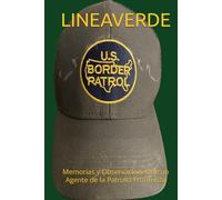 LINEAVERDE: Memorias y Observaciones de un Agente de la Patrulla Fronteriza