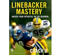 Linebacker Mastery: The complete guide to Dominating Defense-Training, drills, and Football IQ for players and coaches