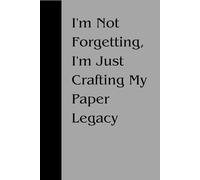 Lined Journal Notebook - “I'm Not Forgetting, I'm Just Crafting My Paper Legacy” | 6x9 Softcover, 120 Ruled Pages | Writing, Journaling, Note-Taking | Minimalist Gift for All Occasions