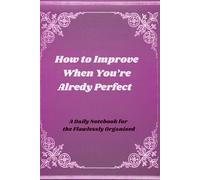 Lined Notebook - How to Improve When You're Already Perfect: A Daily Notebook for the Flawlessly Organized
