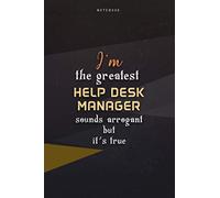 Lined Notebook Journal I'm The Greatest Help Desk Manager Sounds Arrogant But It's True: Over 100 Pages, Business, Happy, Paycheck Budget, 6x9 inch, Work List, Homeschool, Teacher