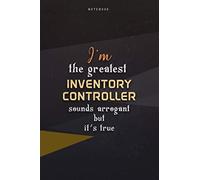 Lined Notebook Journal I'm The Greatest Inventory Controller Sounds Arrogant But It's True: Business, Work List, Over 100 Pages, Teacher, 6x9 inch, Happy, Homeschool, Paycheck Budget