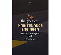 Lined Notebook Journal I'm The Greatest Maintenance Engineer Sounds Arrogant But It's True: Over 100 Pages, Business, Work List, Happy, Paycheck Budget, Teacher, Homeschool, 6x9 inch