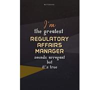 Lined Notebook Journal I'm The Greatest Regulatory Affairs Manager Sounds Arrogant But It's True: Happy, Paycheck Budget, Teacher, Homeschool, Over 100 Pages, Business, Work List, 6x9 inch