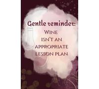 Lined Notebook - Wine Isn't an Appropriate Lesson Plan: Thoughts, To-Dos & Tiny Breakdowns