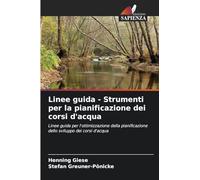 Linee guida - Strumenti per la pianificazione dei corsi d'acqua: Linee guida per l'ottimizzazione della pianificazione dello sviluppo dei corsi d'acqua