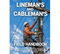 Lineman's and Cableman's Field Handbook: Work Safer. Learn Faster. - The Field Guide to Safety, PPE, Live-Line Work, Underground Systems, and Troubleshooting for Apprentices and Working Linemen