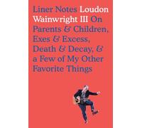 Liner Notes: On Parents, Children, Exes, Excess, Decay & a Few More of My Favourite Things