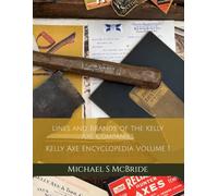 Lines and Brands of the Kelly Axe Companies: Kelly Axe Encyclopedia Volume 1