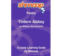 Lines Composed a Few Miles above Tintern Abbey, on Revisiting the Banks of the Wye during a Tour, July 13, 1798: Shmoop Poetry Guide