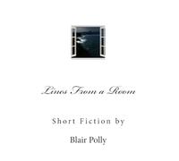 Lines From a Room: Short Fiction by Blair Polly