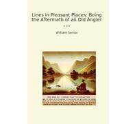 Lines in Pleasant Places: Being the Aftermath of an Old Angler (Classic Books)