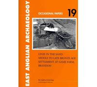 Lines in the Sand: Middle to Late Bronze Age Settlement at Game Farm, Brandon: 19 (East Anglian Archaeology Occasional Paper)