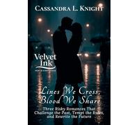 Lines We Cross, Blood We Share: Three Risky Romances That Challenge the Past, Tempt the Rules, and Rewrite the Future (6) (Velvet Ink: Heat in Every Shade)