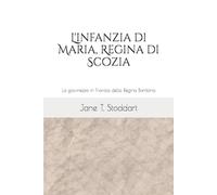 L'infanzia di Maria Stuarda, Regina di Scozia: La giovinezza in Francia della Regina Bambina