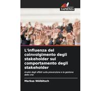 L'influenza del coinvolgimento degli stakeholder sul comportamento degli stakeholder: Analisi degli effetti sulla prevenzione e la gestione delle crisi