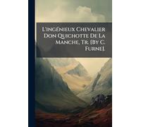 L'ingÃ(c)nieux Chevalier Don Quichotte De La Manche, Tr. [By C. Furne].