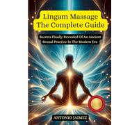 LINGAM MASSAGE, The Complete Guide: Secrets Finally Revealed Of An Ancient Sexual Practice In The Modern Era (lingam massage, prostate stimulation, ... book, yoni massage book, masturbation book)