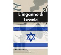 L'inganno di Israele: Il libro della storia travagliata di Israele con Palestina e la comunità internazionale