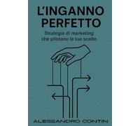 L'inganno perfetto: Strategie di marketing che pilotano le tue scelte