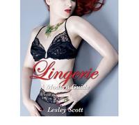 LINGERIE: A MODERN GUIDE By Scott, Lesley (Author) Hardcover on 20-Sep-2010