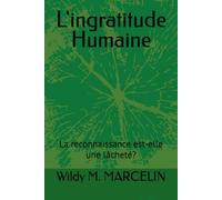 L'ingratitude Humaine: La reconnaissance est-elle une lâcheté?